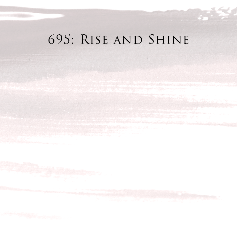 NEW 695 - Rise & Shine